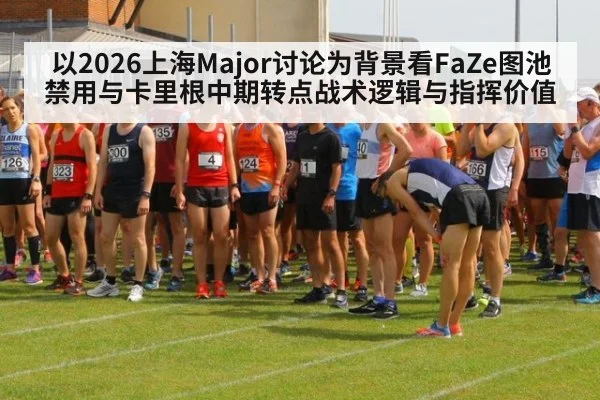 以2026上海Major讨论为背景看FaZe图池禁用与卡里根中期转点战术逻辑与指挥价值